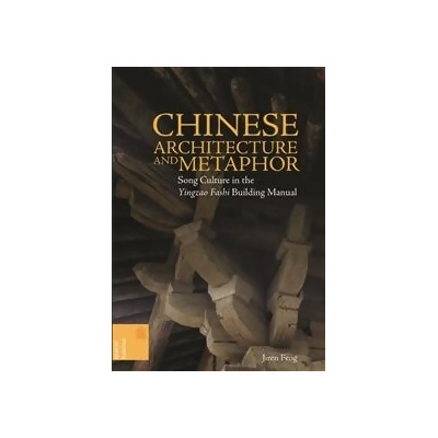 Chinese Architecture and Metaphor：Song Culture in the Yingzao Fashi Building Manual 