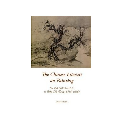 The Chinese Literati on Painting：Su Shih (1037-1101) to Tung Ch’i-ch’ang (1555-1636) 