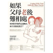 如果父母老後難相處:如何陪伴他們走過晚年,而不再彼此傷害? 如果父母老後難相處:如何陪伴他們走過晚年,而不再彼此傷害?
