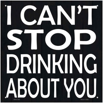 Smart Blonde MSQ-1382 6 in. Cant Stop Drinking About You Novelty Mini Metal Square Sign 