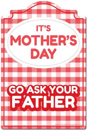 SignMission P-812 Its Mothers Day Go Ask Your Father 12 x 8 in. Novelty Sign - Its Mothers Day Go Ask Your Father 
