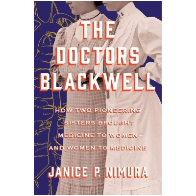 The Doctors Blackwell: How Two Pioneering Sisters Brought Medicine to Women and Women to Medicine 