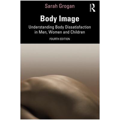 Body Image: Understanding Body Dissatisfaction in Men, Women and Children (4th Ed.) 