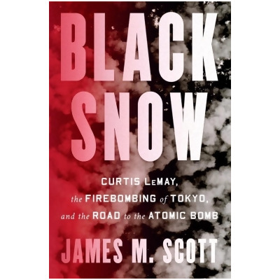 Black Snow: Curtis LeMay, the Firebombing of Tokyo, and the Road to the Atomic Bomb 