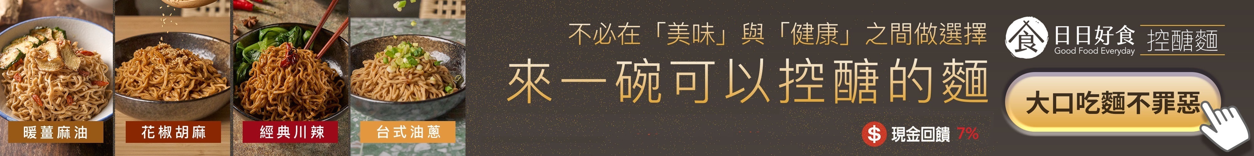 控醣麵日日好食 大口吃麵不罪惡，來一碗可以控醣的麵，多種口味可選擇，還享７％現金回饋