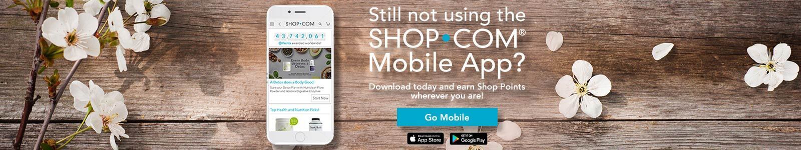 Still not using the Shop.com mobile App? Download today and earn Shop Points wherever you are! Go Mobile. Available in the App Store. Android App in Goolge Play