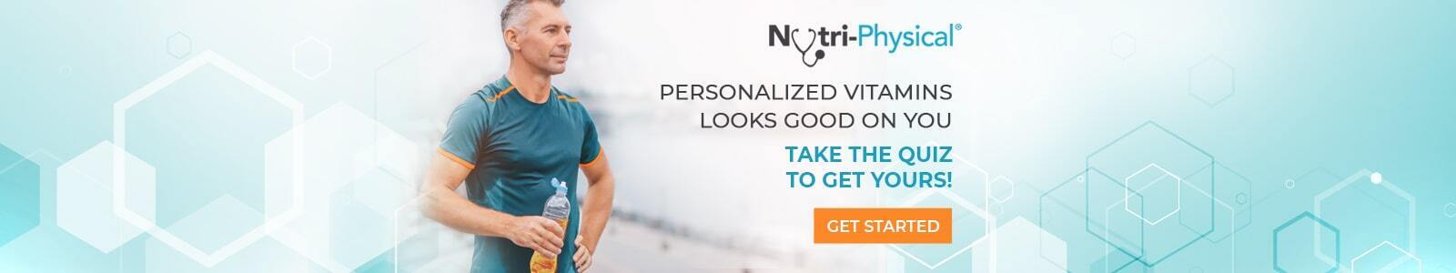 Nutri-Physical. Personalized Vitamins. Looks good on you. Take the quiz to get yours.