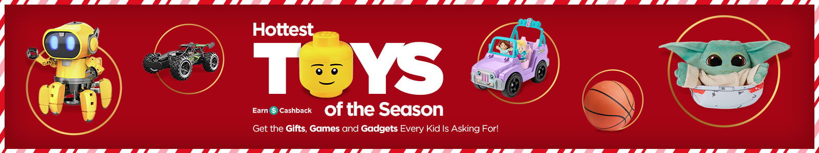 This Season's Hottest Toys. Find Popular Gifts & Games for All the kids on Your List! SHOP Now. Earn Cashback