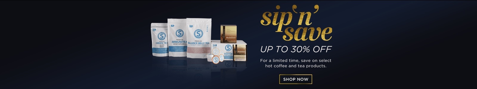 Sip 'n' Save (up to 30% off!) For a limited time, save on select hot coffee and tea products. SHOP NOW