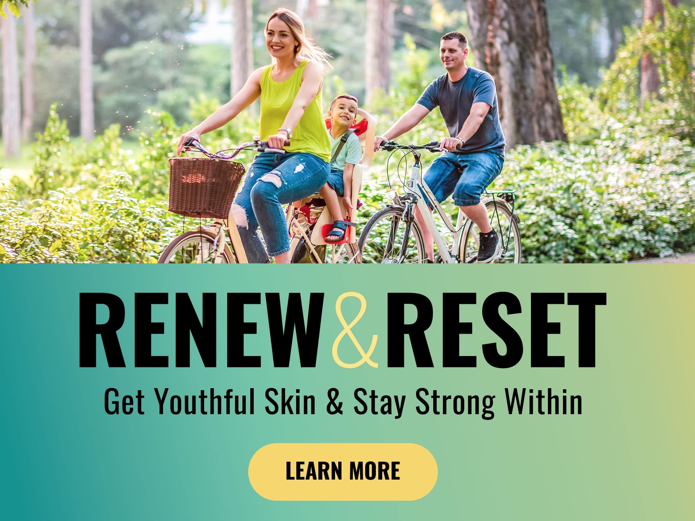 Renew & Reset Get Youthful Skin & Stay Strong Within Learn More