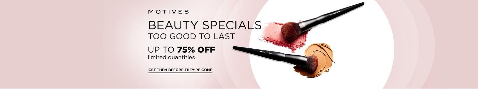 Motives beauty specials too good to last up to 75% off limited quantities Get them before they're gone