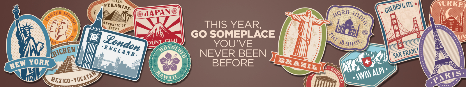 This year go somewhere you've never been before.