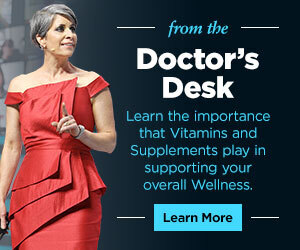 from the doctor's desk. Learn the importance that Vitamin and Supplements play in supporting your overall Wellness. learn more