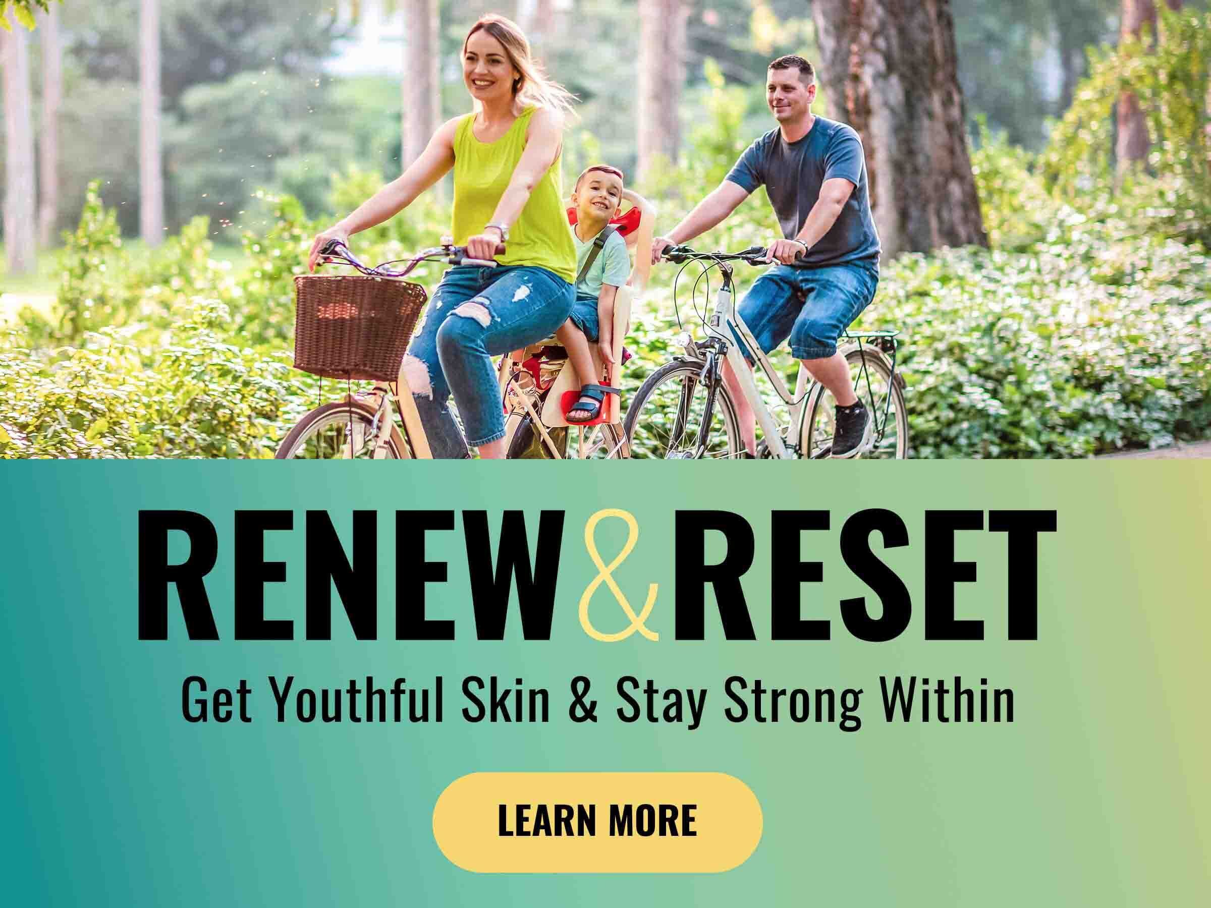 Renew & Reset Get Youthful Skin & Stay Strong Within Learn More